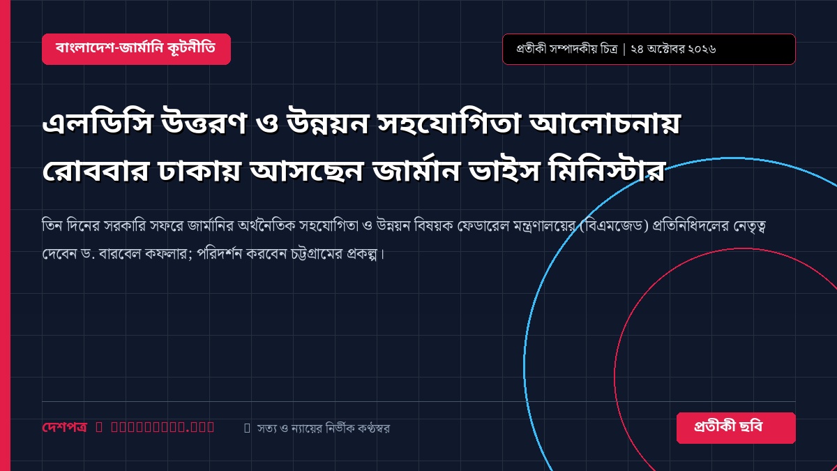 এলডিসি উত্তরণ ও উন্নয়ন সহযোগিতা আলোচনায় রোববার ঢাকায় আসছেন জার্মান ভাইস মিনিস্টার